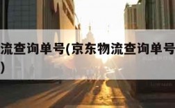 京东物流查询单号(京东物流查询单号官网查询入口)