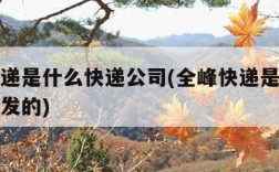 全峰快递是什么快递公司(全峰快递是什么快递公司发的)