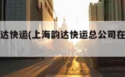 上海韵达快运(上海韵达快运总公司在什么地方)