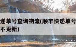 顺丰快递单号查询物流(顺丰快递单号查询物流信息不更新)