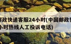 中国邮政快递客服24小时(中国邮政快递客服24小时热线人工投诉电话)