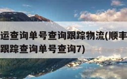 顺丰速运查询单号查询跟踪物流(顺丰速运单号查询跟踪查询单号查询7)