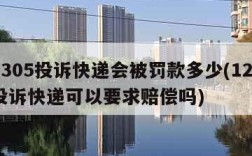 12305投诉快递会被罚款多少(12305投诉快递可以要求赔偿吗)