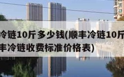 顺丰冷链10斤多少钱(顺丰冷链10斤多少钱顺丰冷链收费标准价格表)