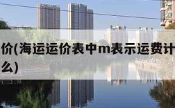 海运运价(海运运价表中m表示运费计价标准采用什么)