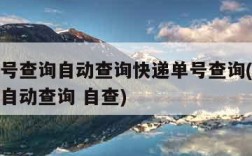 快递单号查询自动查询快递单号查询(快递单号查询自动查询 自查)