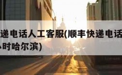 顺丰快递电话人工客服(顺丰快递电话人工客服24小时哈尔滨)