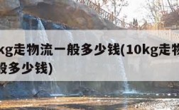 20kg走物流一般多少钱(10kg走物流一般多少钱)