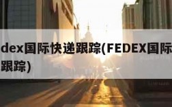 fedex国际快递跟踪(FEDEX国际快递跟踪)