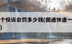 圆通一个投诉会罚多少钱(圆通快递一个投诉扣多少)