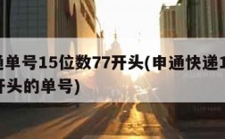 申通单号15位数77开头(申通快递15位77开头的单号)