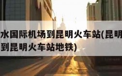 昆明长水国际机场到昆明火车站(昆明长水国际机场到昆明火车站地铁)