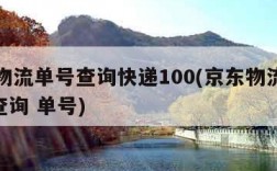 京东物流单号查询快递100(京东物流快递100查询 单号)