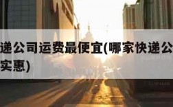 哪家快递公司运费最便宜(哪家快递公司运费最便宜实惠)