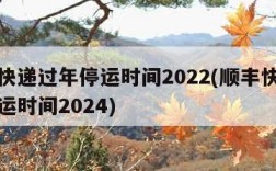 顺丰快递过年停运时间2022(顺丰快递过年停运时间2024)