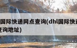 dhl国际快递网点查询(dhl国际快递网点查询地址)