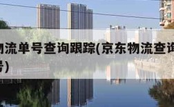 京东物流单号查询跟踪(京东物流查询单号 订单号)