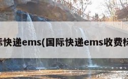 国际快递ems(国际快递ems收费标准)