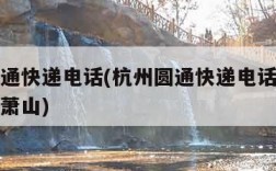 杭州圆通快递电话(杭州圆通快递电话客服人工服务萧山)